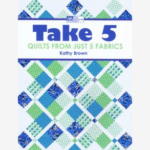 Take 5 Quilts From just 5 fabrics