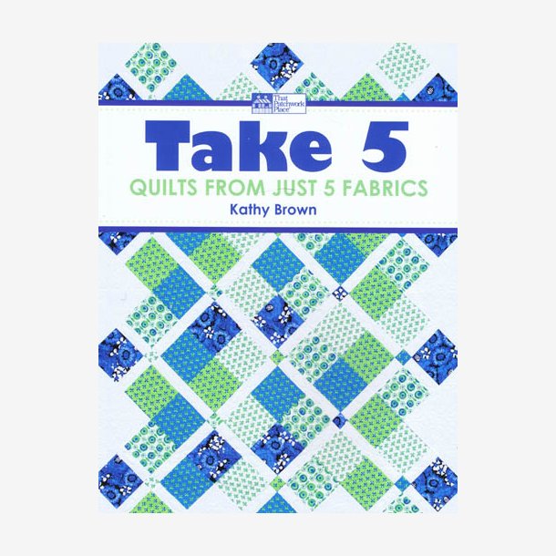 Take 5 Quilts From just 5 fabrics